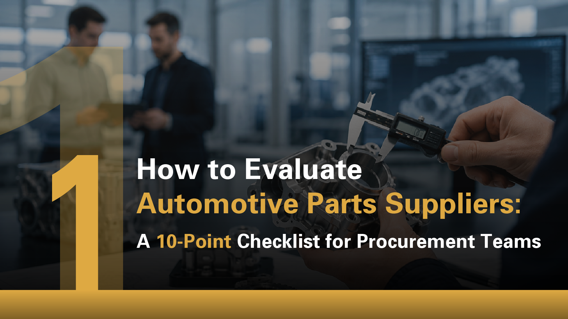 How to Evaluate Automotive Parts Suppliers: A 10-Point Checklist for Procurement Teams
